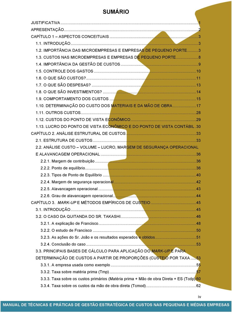 .. 15 1.10. DETERMINAÇÃO DO CUSTO DOS MATERIAIS E DA MÃO DE OBRA... 17 1.11. OUTROS CUSTOS... 28 1.12. CUSTOS DO PONTO DE VISTA ECONÔMICO... 29 1.13.