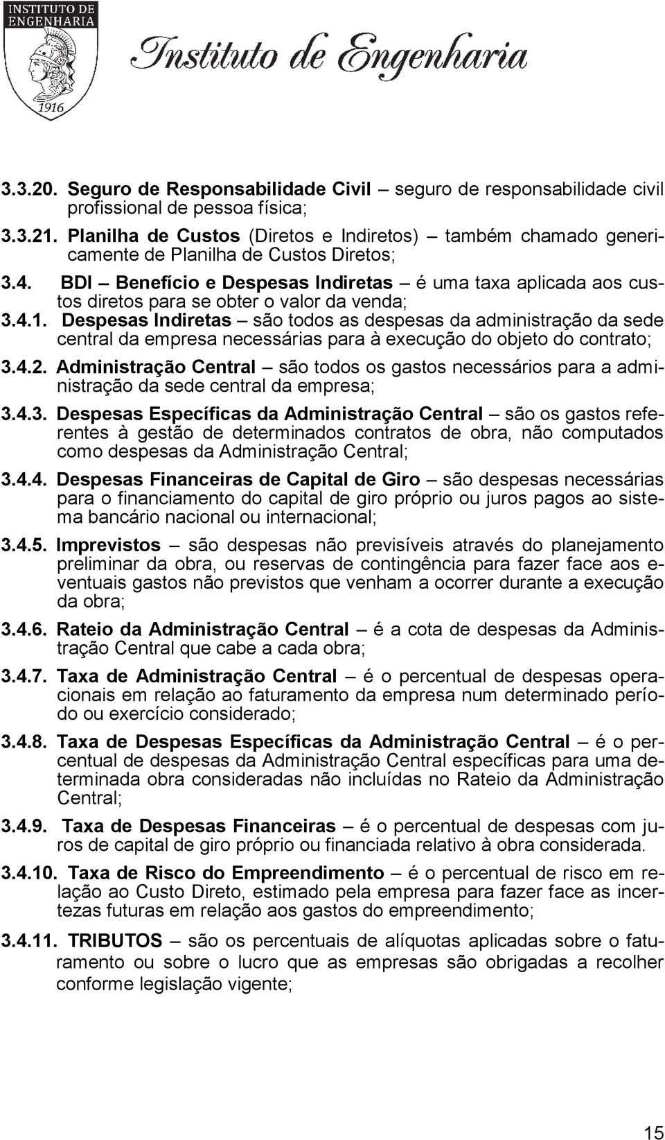 BDI Benefício e Despesas Indiretas é uma taxa aplicada aos custos diretos para se obter o valor da venda; 3.4.1.