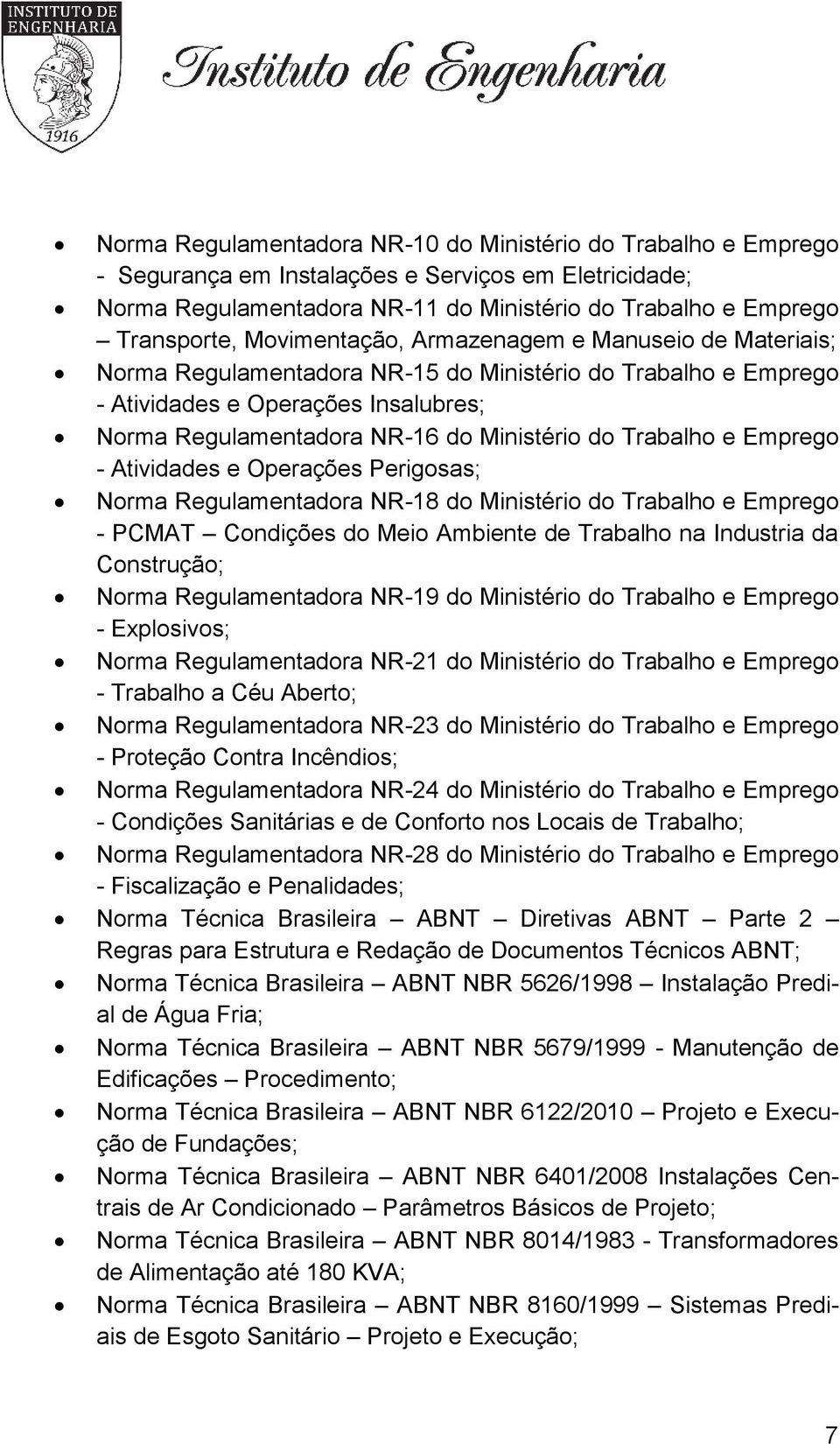 Trabalho e Emprego - Atividades e Operações Perigosas; Norma Regulamentadora NR-18 do Ministério do Trabalho e Emprego - PCMAT Condições do Meio Ambiente de Trabalho na Industria da Construção; Norma