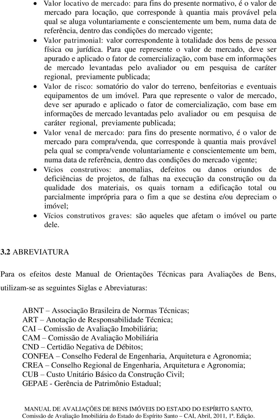 Para que represente o valor de mercado, deve ser apurado e aplicado o fator de comercialização, com base em informações de mercado levantadas pelo avaliador ou em pesquisa de caráter regional,