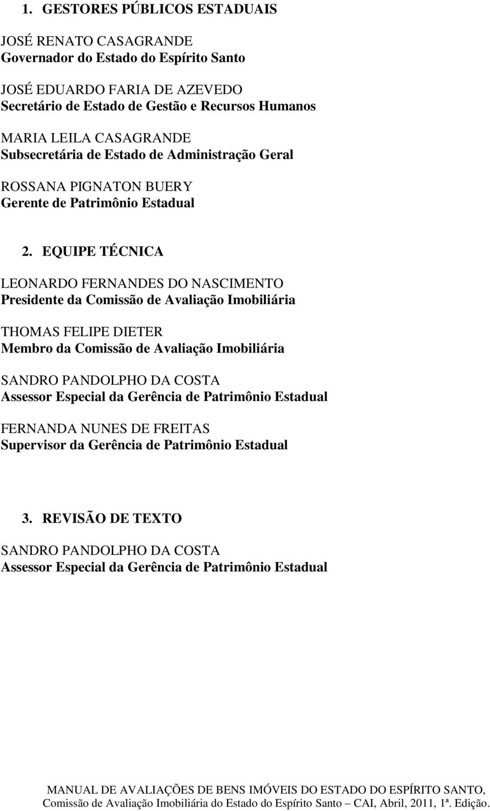 EQUIPE TÉCNICA LEONARDO FERNANDES DO NASCIMENTO Presidente da Comissão de Avaliação Imobiliária THOMAS FELIPE DIETER Membro da Comissão de Avaliação Imobiliária SANDRO PANDOLPHO