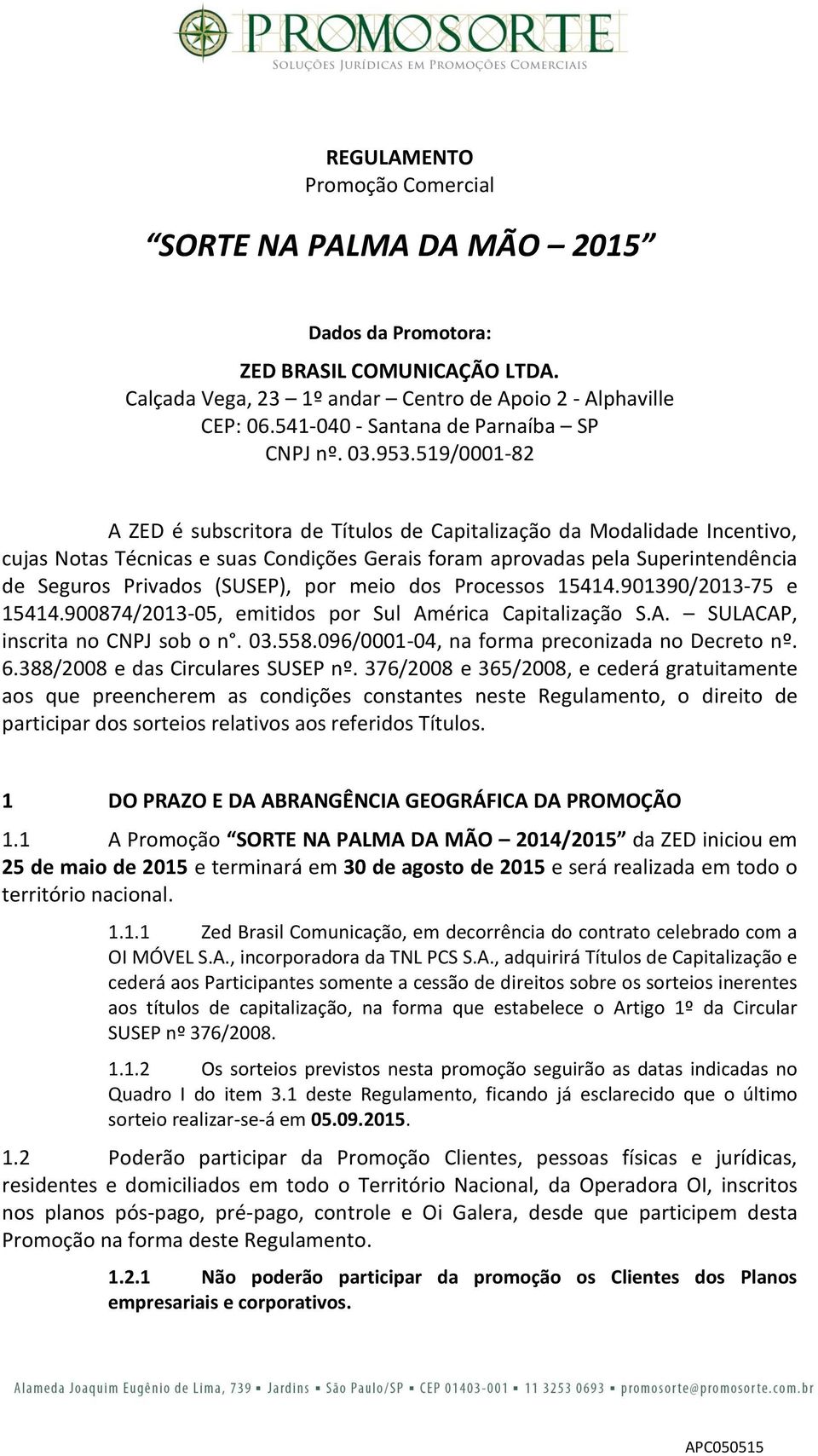 519/0001-82 A ZED é subscritora de Títulos de Capitalização da Modalidade Incentivo, cujas Notas Técnicas e suas Condições Gerais foram aprovadas pela Superintendência de Seguros Privados (SUSEP),