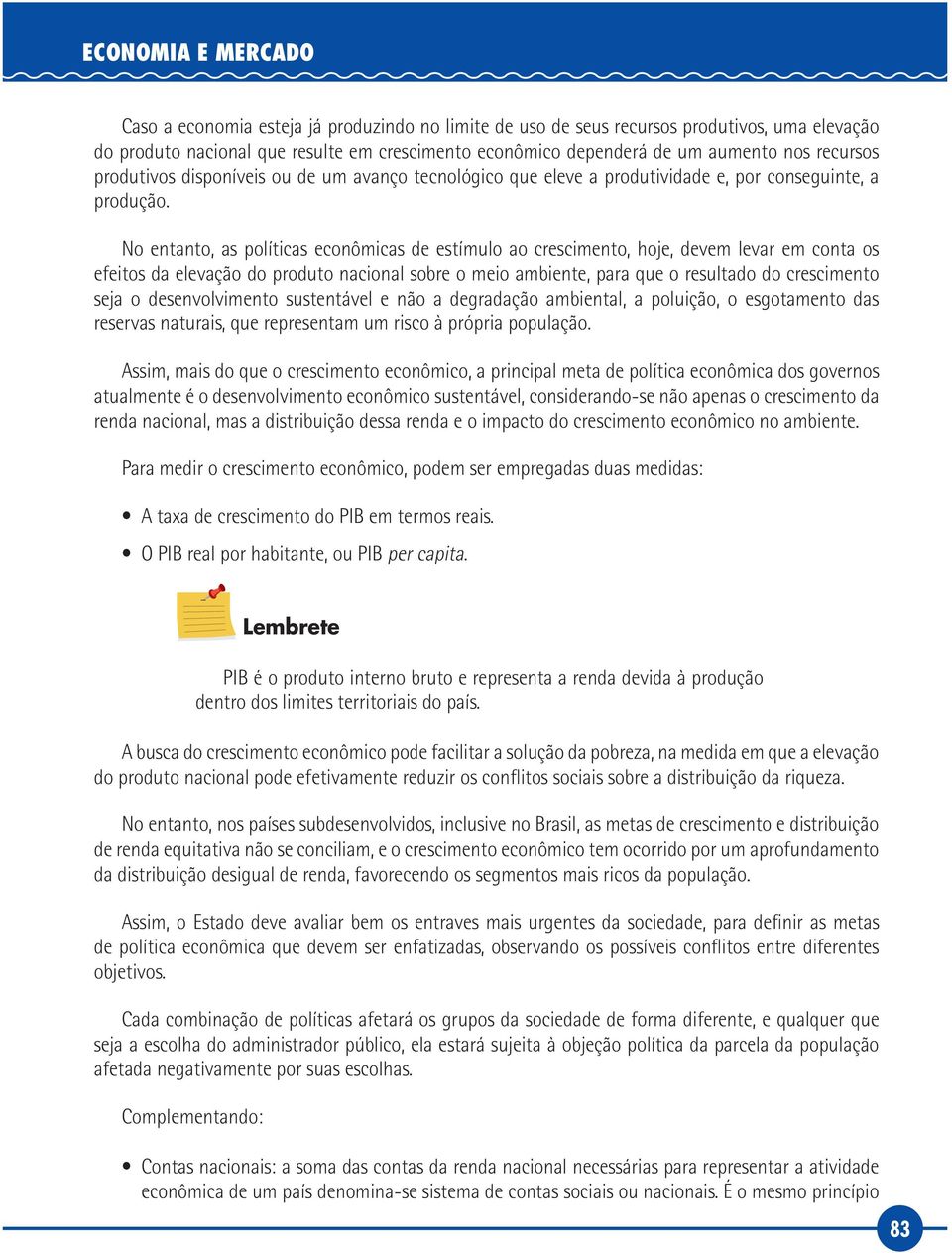 No entanto, as políticas econômicas de estímulo ao crescimento, hoje, devem levar em conta os efeitos da elevação do produto nacional sobre o meio ambiente, para que o resultado do crescimento seja o