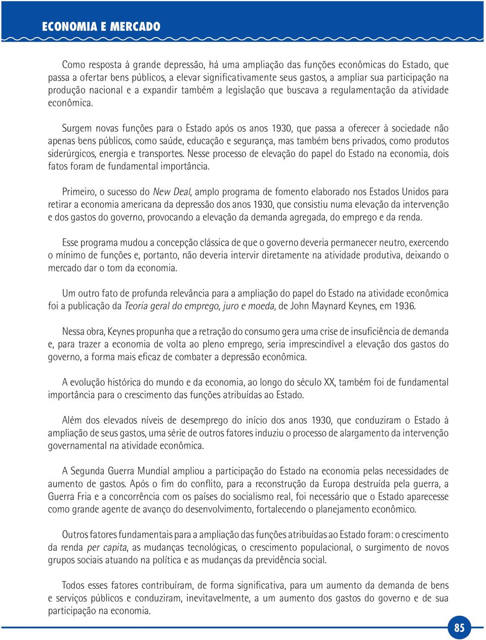 Surgem novas funções para o Estado após os anos 1930, que passa a oferecer à sociedade não apenas bens públicos, como saúde, educação e segurança, mas também bens privados, como produtos