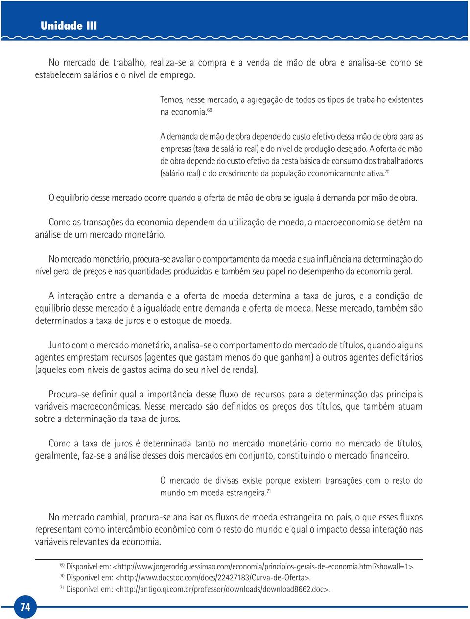 69 A demanda de mão de obra depende do custo efetivo dessa mão de obra para as empresas (taxa de salário real) e do nível de produção desejado.