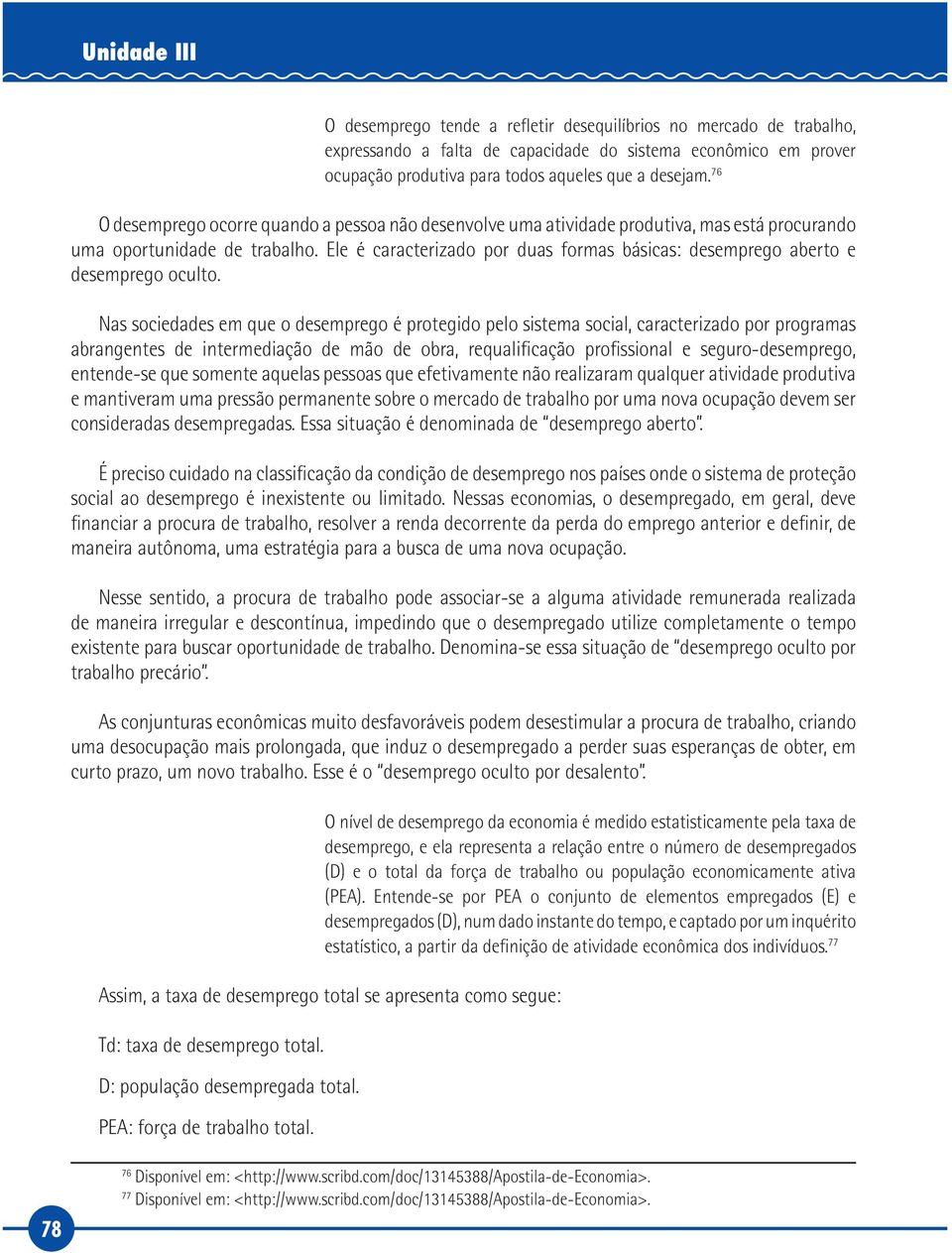 Ele é caracterizado por duas formas básicas: desemprego aberto e desemprego oculto.