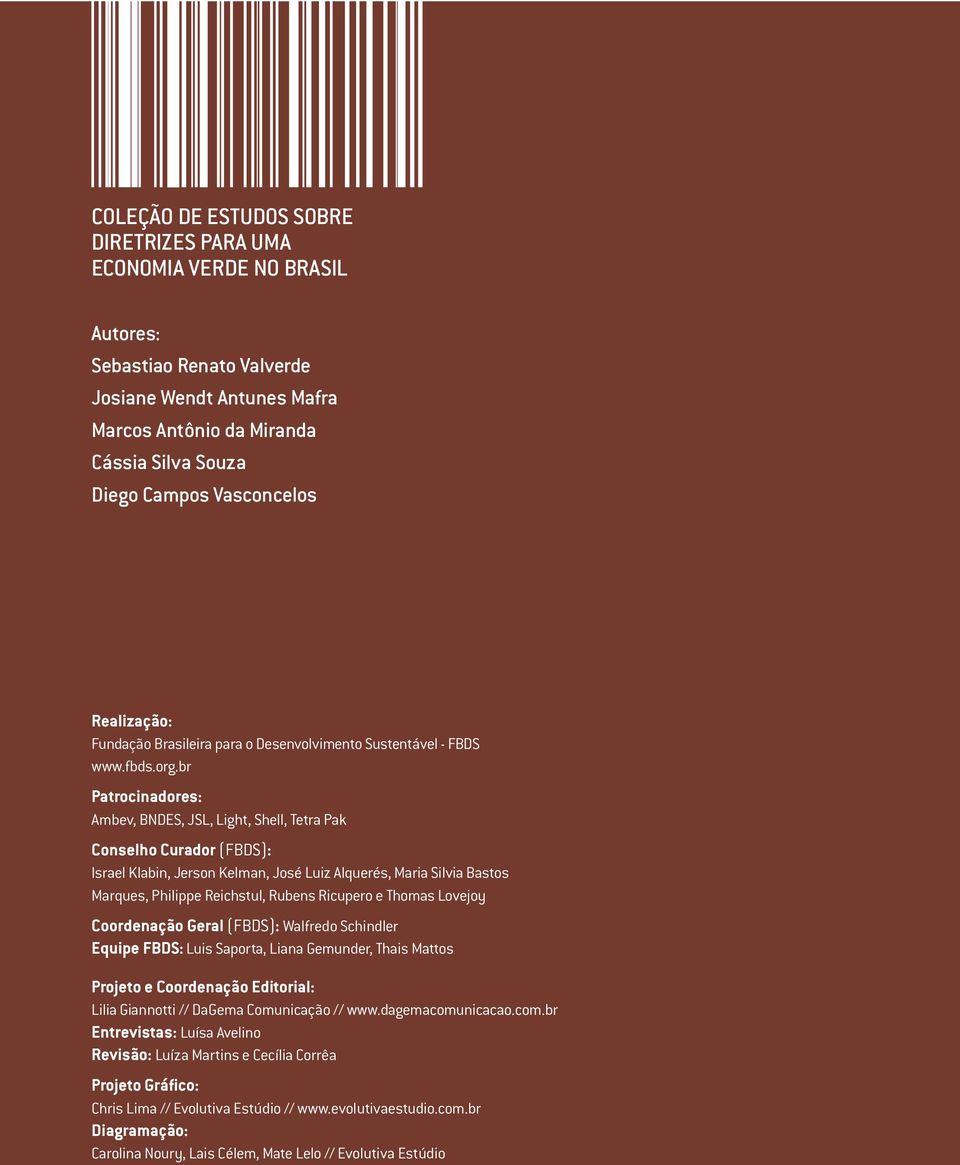 br Patrocinadores: Ambev, BNDES, JSL, Light, Shell, Tetra Pak Conselho Curador (FBDS): Israel Klabin, Jerson Kelman, José Luiz Alquerés, Maria Silvia Bastos Marques, Philippe Reichstul, Rubens