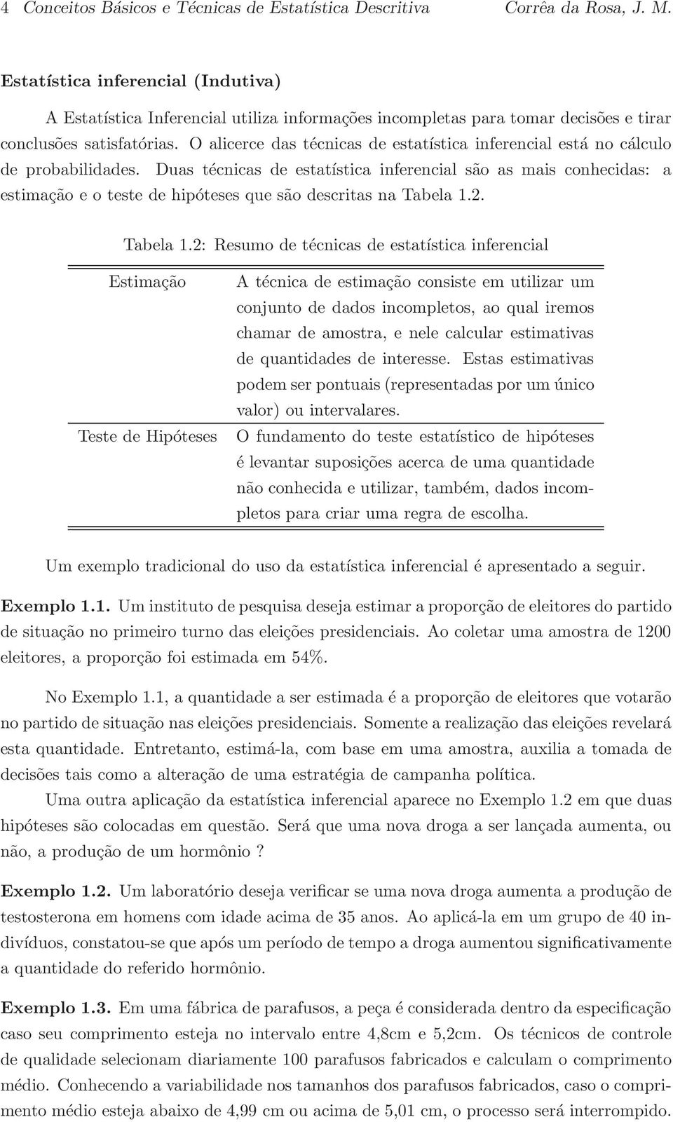 O alicerce das técnicas de estatística inferencial está no cálculo de probabilidades.