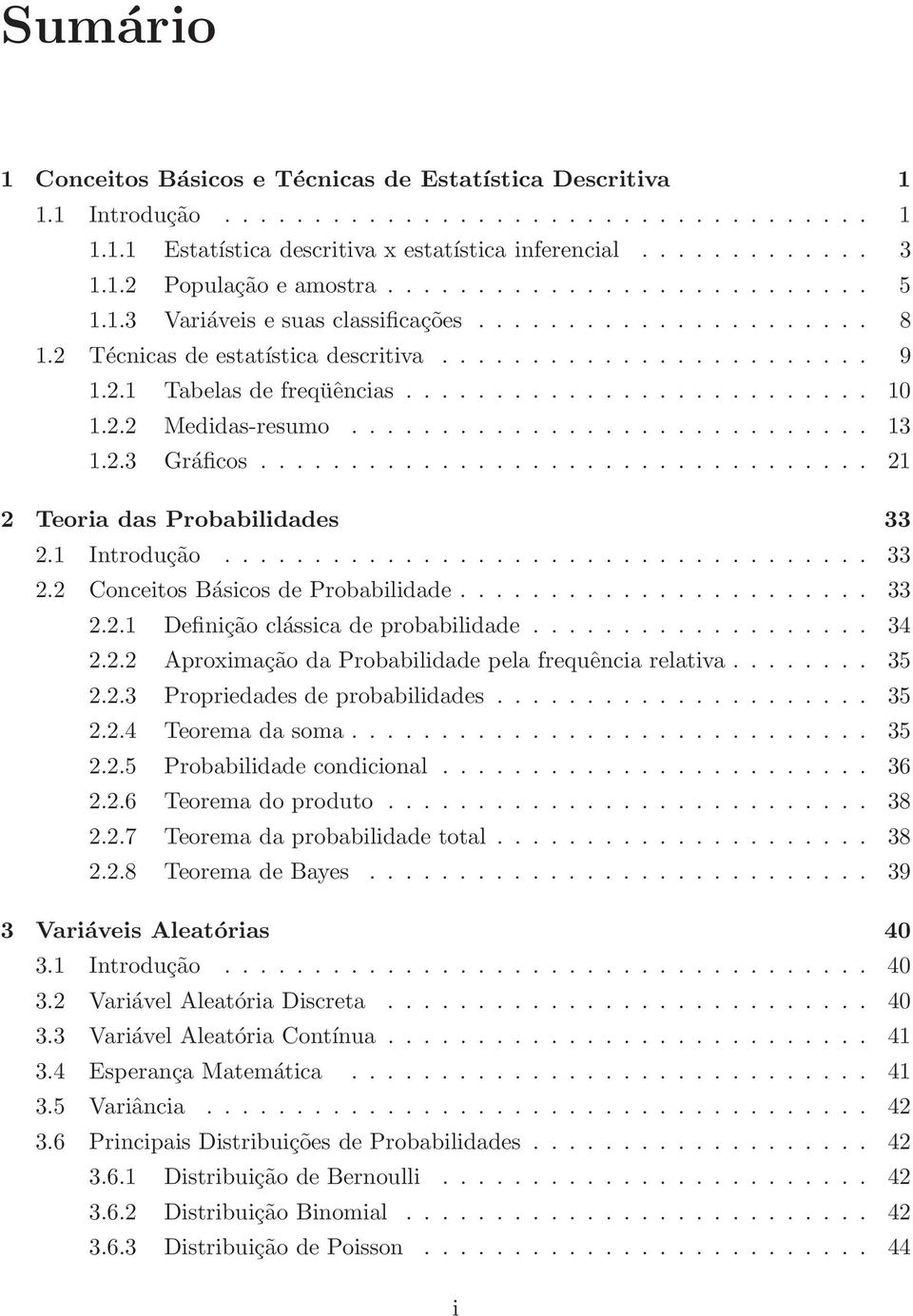 2.2 Medidas-resumo............................. 13 1.2.3 Gráficos.................................. 21 2 Teoria das Probabilidades 33 2.1 Introdução.................................... 33 2.2 Conceitos Básicos de Probabilidade.