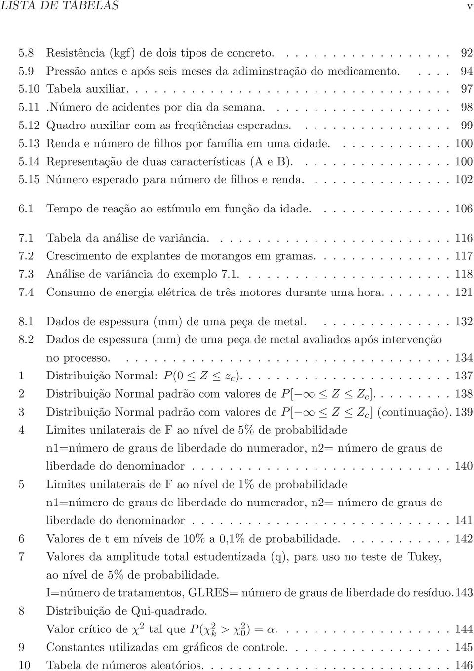 14 Representação de duas características (A e B)................. 100 5.15 Número esperado para número de filhos e renda................ 102 6.1 Tempo de reação ao estímulo em função da idade............... 106 7.