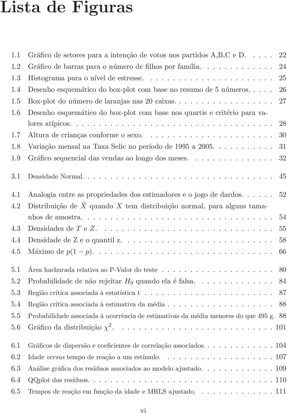 6 Desenho esquemático do box-plot com base nos quartis e critério para valores atípicos.................................... 28 1.7 Altura de crianças conforme o sexo....................... 30 1.