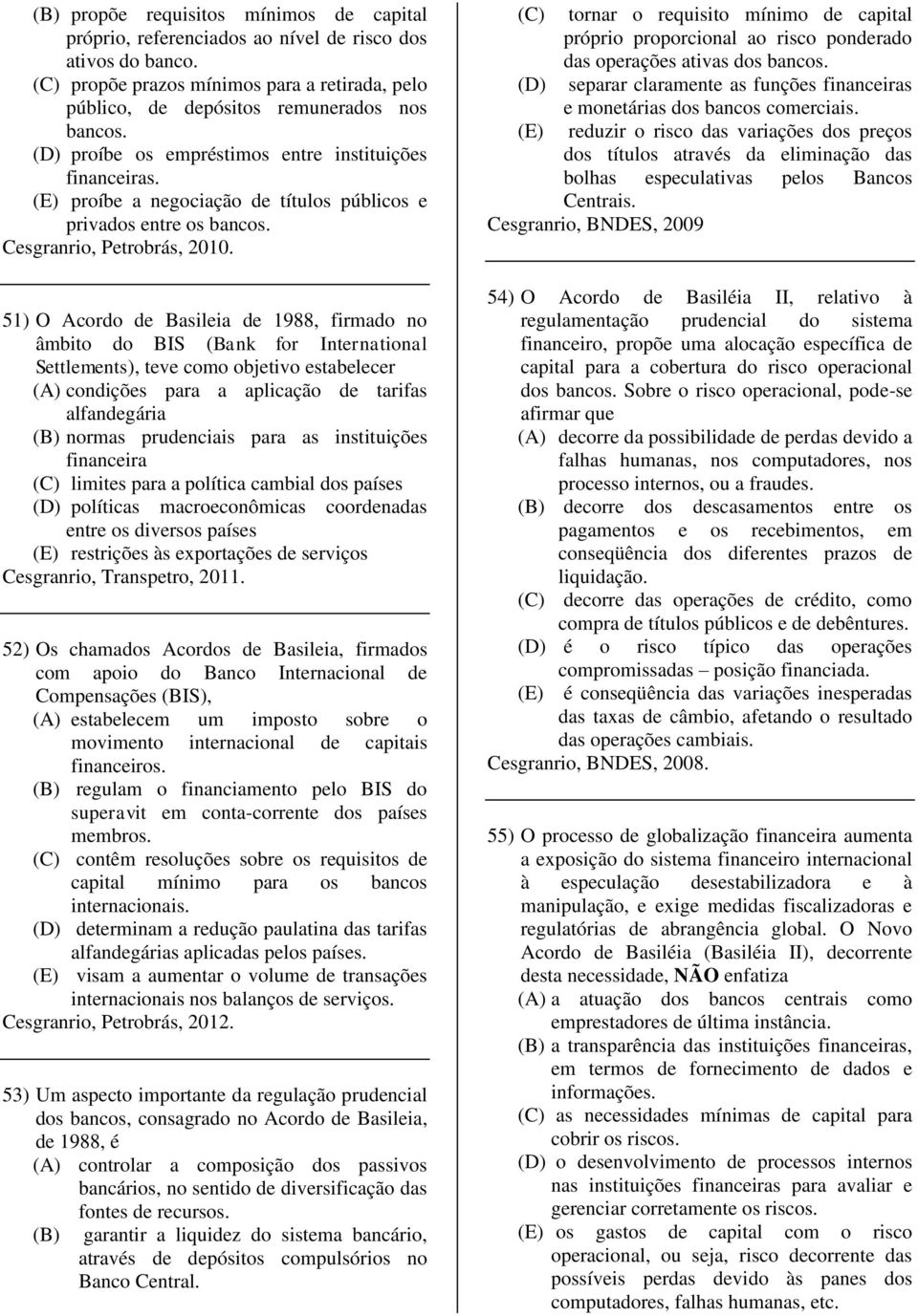 51) O Acordo de Basileia de 1988, firmado no âmbito do BIS (Bank for International Settlements), teve como objetivo estabelecer (A) condições para a aplicação de tarifas alfandegária (B) normas