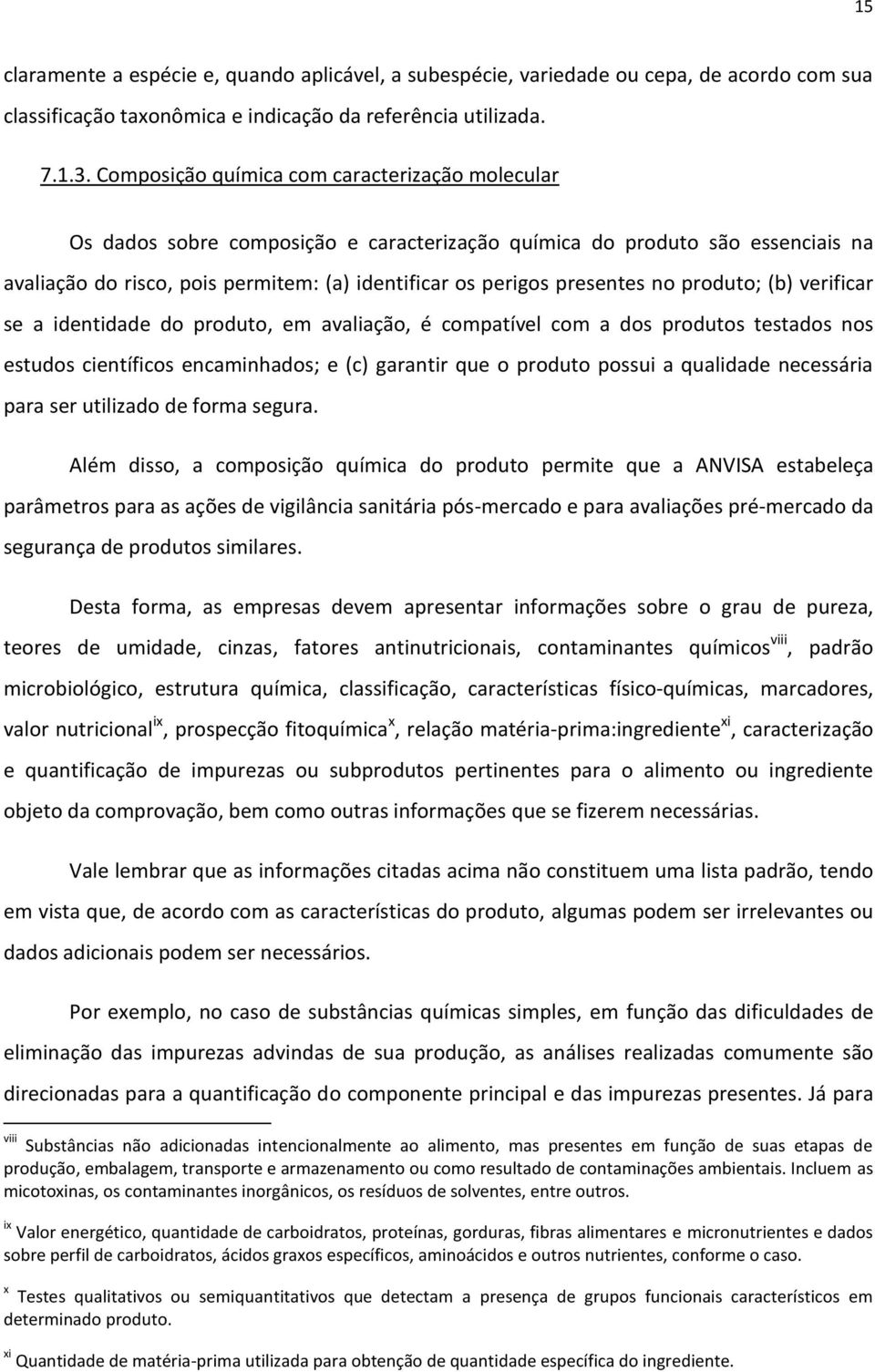 no produto; (b) verificar se a identidade do produto, em avaliação, é compatível com a dos produtos testados nos estudos científicos encaminhados; e (c) garantir que o produto possui a qualidade