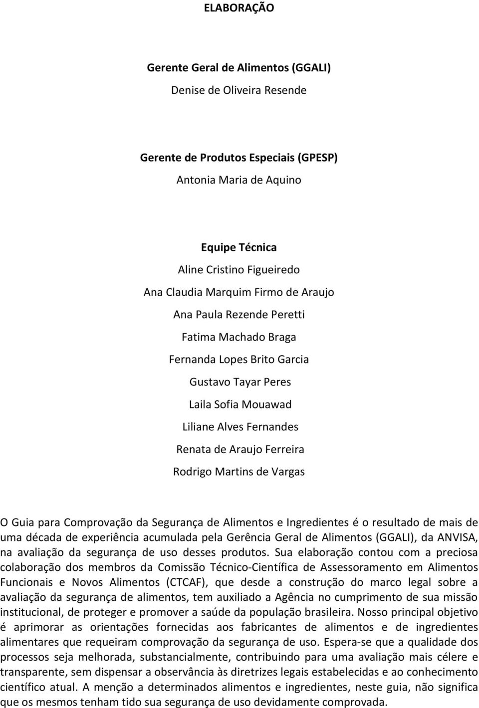 Vargas O Guia para Comprovação da Segurança de Alimentos e Ingredientes é o resultado de mais de uma década de experiência acumulada pela Gerência Geral de Alimentos (GGALI), da ANVISA, na avaliação