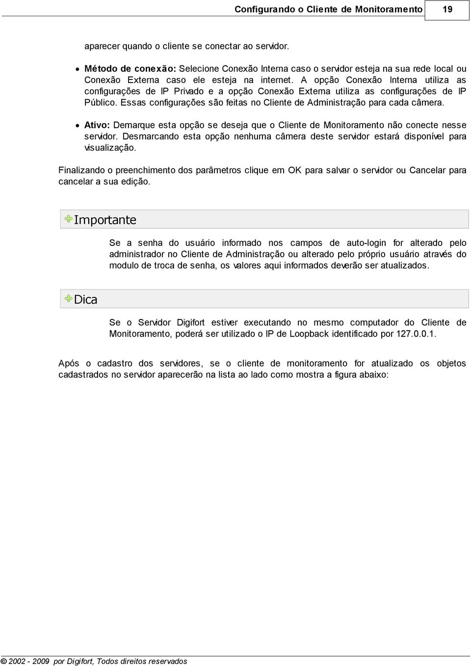 A opção Conexão Interna utiliza as configurações de IP Privado e a opção Conexão Externa utiliza as configurações de IP Público.