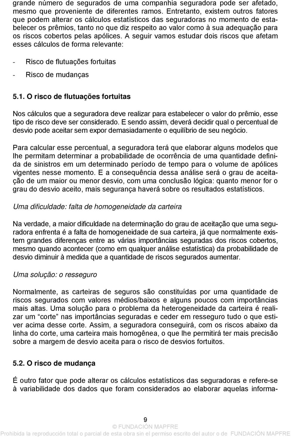 riscos cobertos pelas apólices. A seguir vamos estudar dois riscos que afetam esses cálculos de forma relevante: - Risco de flutuações fortuitas - Risco de mudanças 5.1.