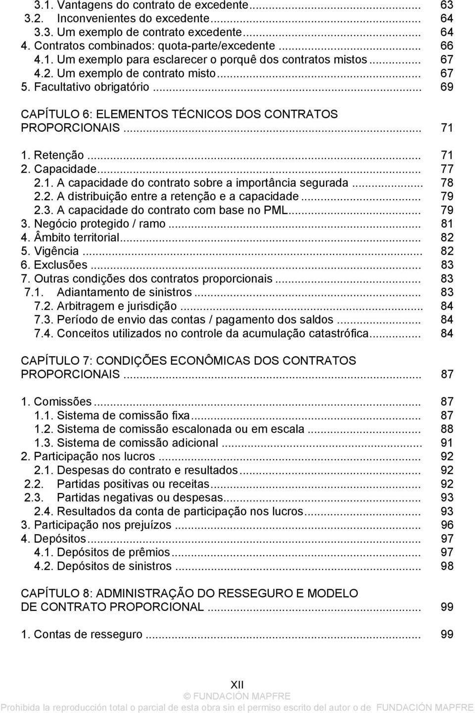 .. 78 2.2. A distribuição entre a retenção e a capacidade... 79 2.3. A capacidade do contrato com base no PML... 79 3. Negócio protegido / ramo... 81 4. Âmbito territorial... 82 5. Vigência... 82 6.