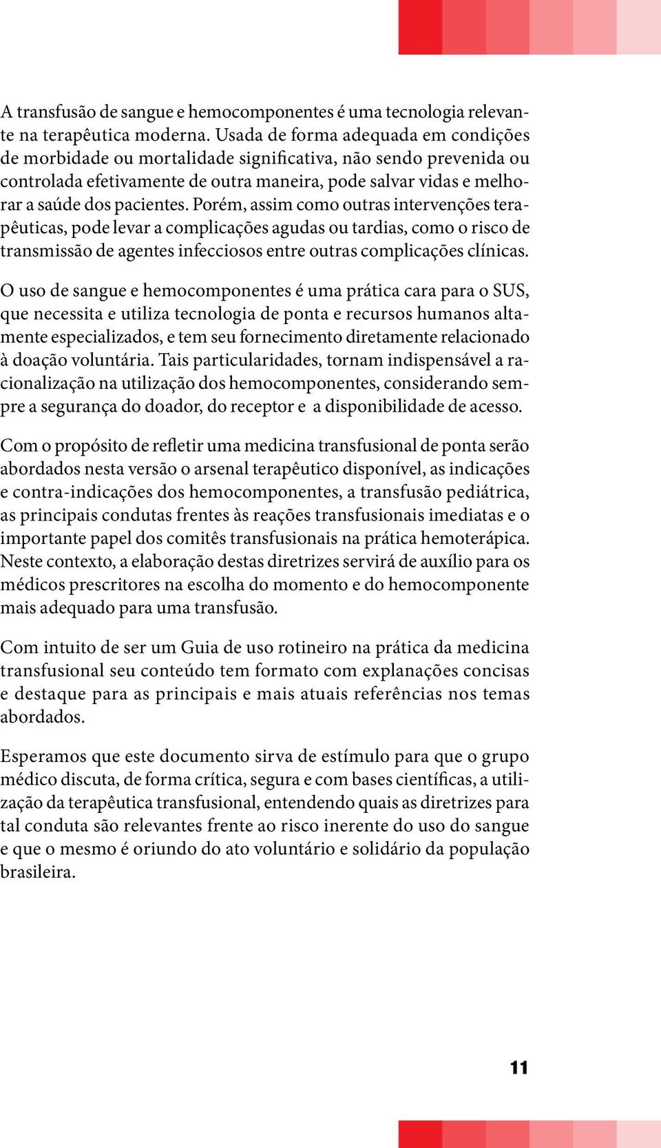 Porém, assim como outras intervenções terapêuticas, pode levar a complicações agudas ou tardias, como o risco de transmissão de agentes infecciosos entre outras complicações clínicas.