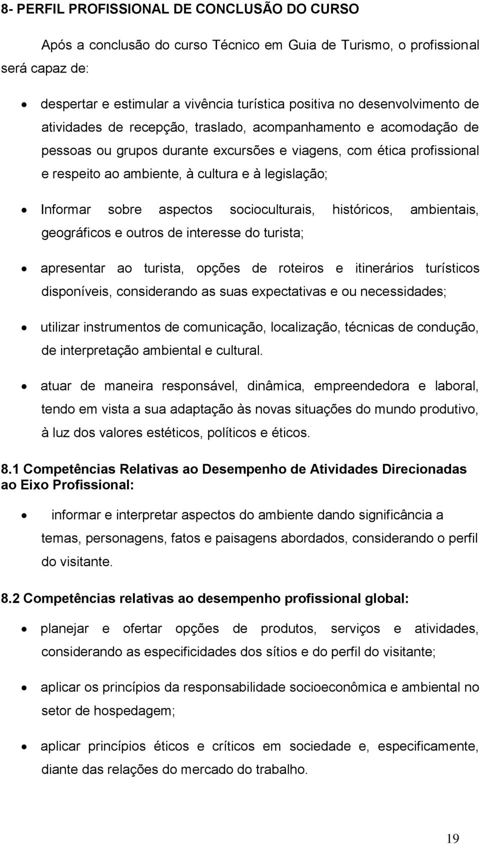 sobre aspectos socioculturais, históricos, ambientais, geográficos e outros de interesse do turista; apresentar ao turista, opções de roteiros e itinerários turísticos disponíveis, considerando as