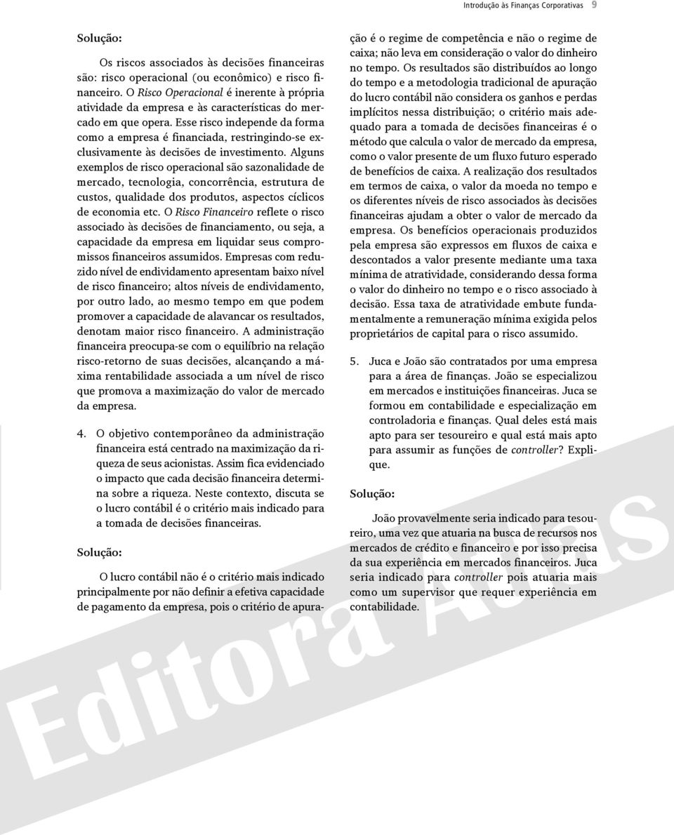 Esse risco independe da forma como a empresa é financiada, restringindo-se exclusivamente às decisões de investimento.