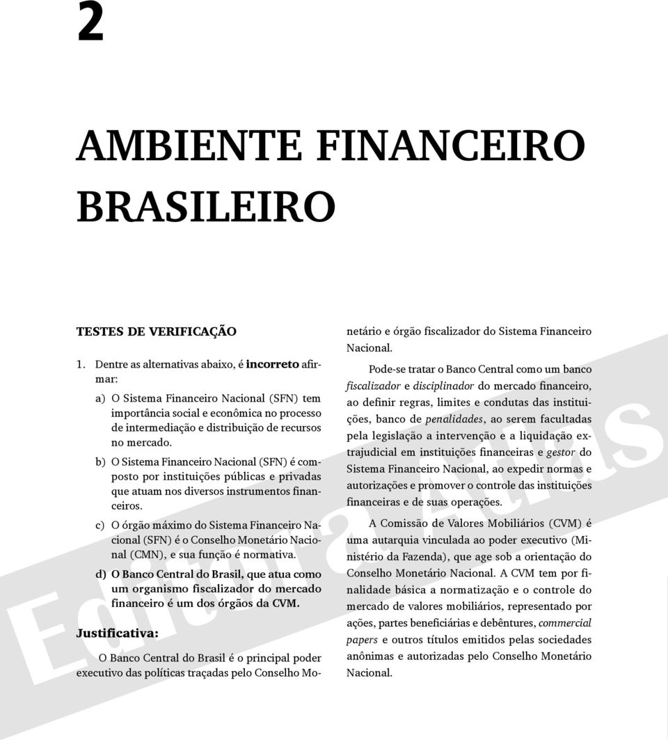 b) O Sistema Financeiro Nacional (SFN) é composto por instituições públicas e privadas que atuam nos diversos instrumentos financeiros.