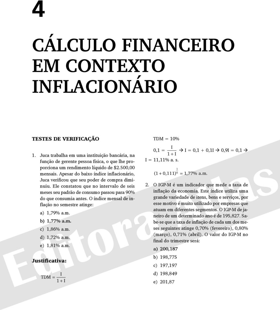 Apesar do baixo índice inflacionário, Juca verificou que seu poder de compra diminuiu. Ele constatou que no intervalo de seis meses seu padrão de consumo passou para 90% do que consumia antes.