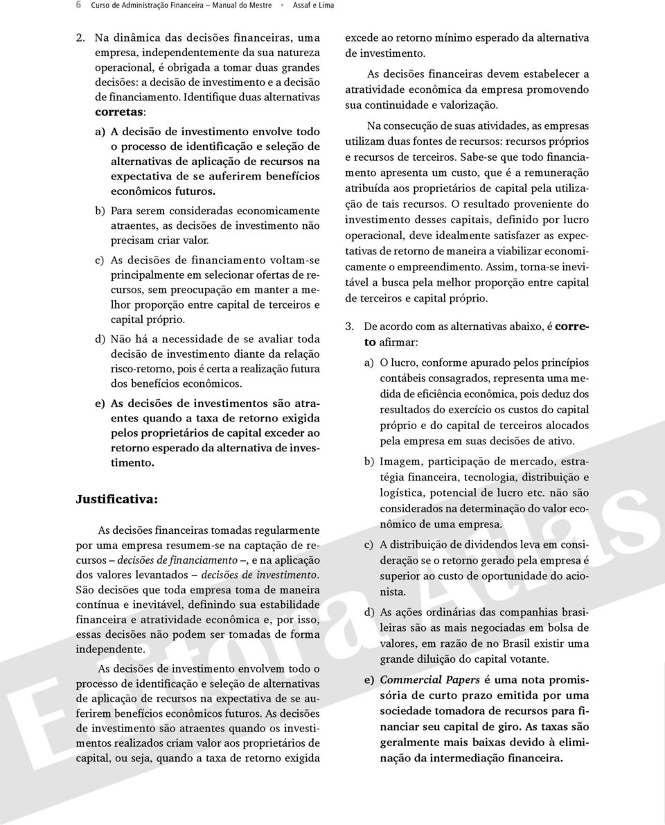 Identifique duas alternativas corretas: a) A decisão de investimento envolve todo o processo de identificação e seleção de alternativas de aplicação de recursos na expectativa de se auferirem