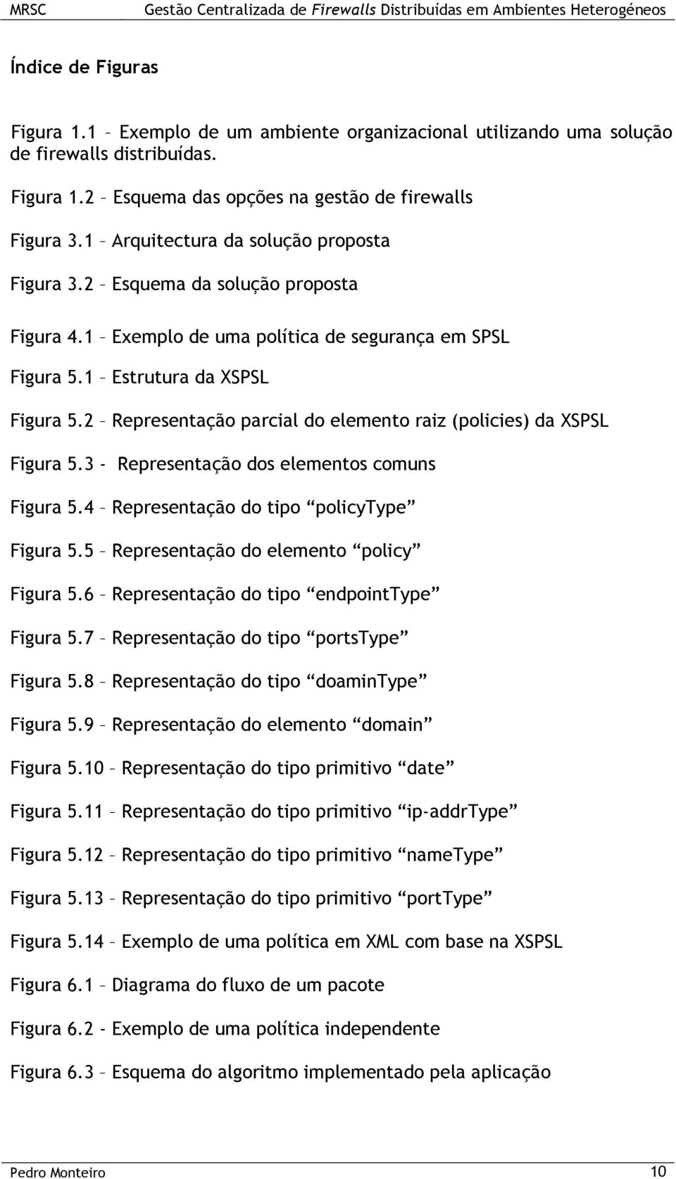 2 Representação parcial do elemento raiz (policies) da XSPSL Figura 5.3 - Representação dos elementos comuns Figura 5.4 Representação do tipo policytype Figura 5.