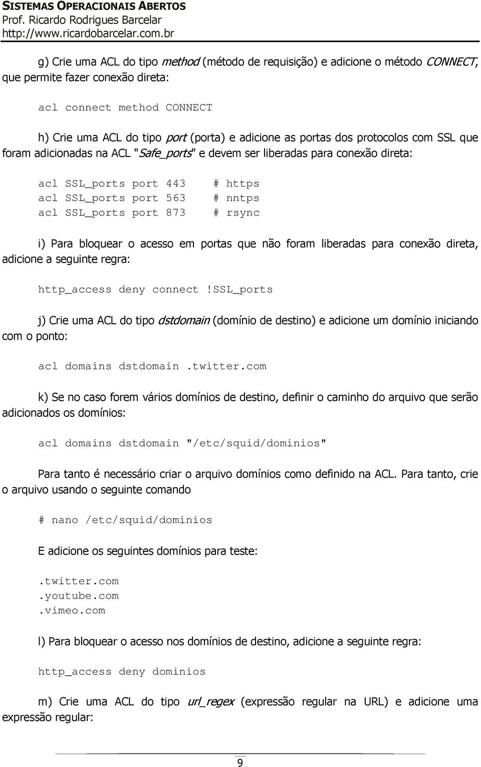 # rsync i) Para bloquear o acesso em portas que não foram liberadas para conexão direta, adicione a seguinte regra: http_access deny connect!