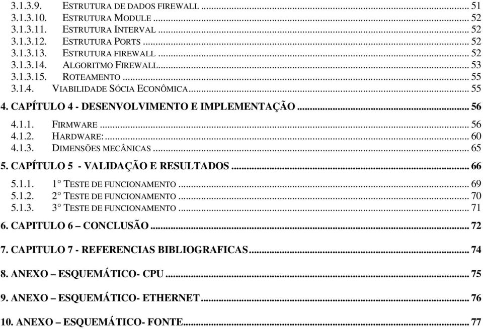 .. 60 4.1.3. DIMENSÕES MECÂNICAS... 65 5. CAPÍTULO 5 - VALIDAÇÃO E RESULTADOS... 66 5.1.1. 1 TESTE DE FUNCIONAMENTO... 69 5.1.2. 2 TESTE DE FUNCIONAMENTO... 70 5.1.3. 3 TESTE DE FUNCIONAMENTO.