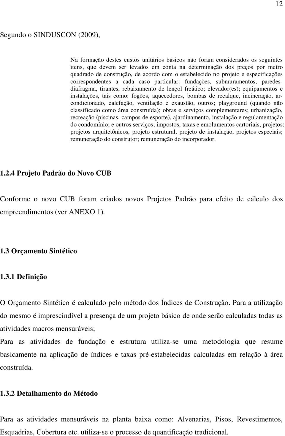 elevador(es); equipamentos e instalações, tais como: fogões, aquecedores, bombas de recalque, incineração, arcondicionado, calefação, ventilação e exaustão, outros; playground (quando não