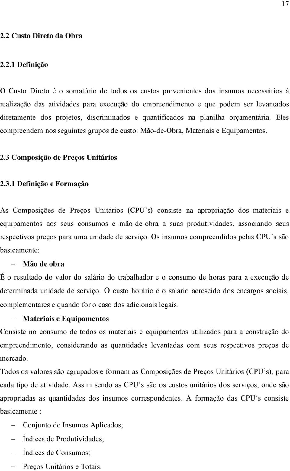 3 Composição de Preços Unitários 2.3.1 Definição e Formação As ComposiÅçes de PreÅos UnitÄrios (CPU s) consiste na apropriaåço dos materiais e equipamentos aos seus consumos e mço-de-obra a suas