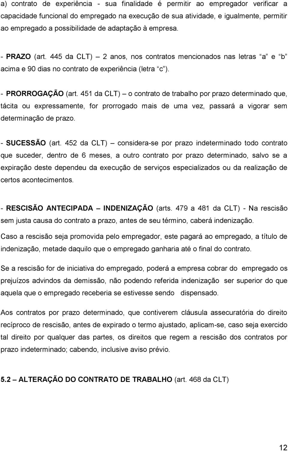 451 da CLT) o contrato de trabalho por prazo determinado que, tácita ou expressamente, for prorrogado mais de uma vez, passará a vigorar sem determinação de prazo. - SUCESSÃO (art.