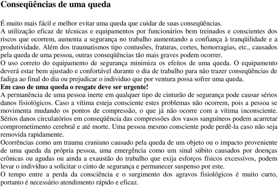 produtividade. Além dos traumatismos tipo contusões, fraturas, cortes, hemorragias, etc., causados pela queda de uma pessoa, outras conseqüências tão mais graves podem ocorrer.