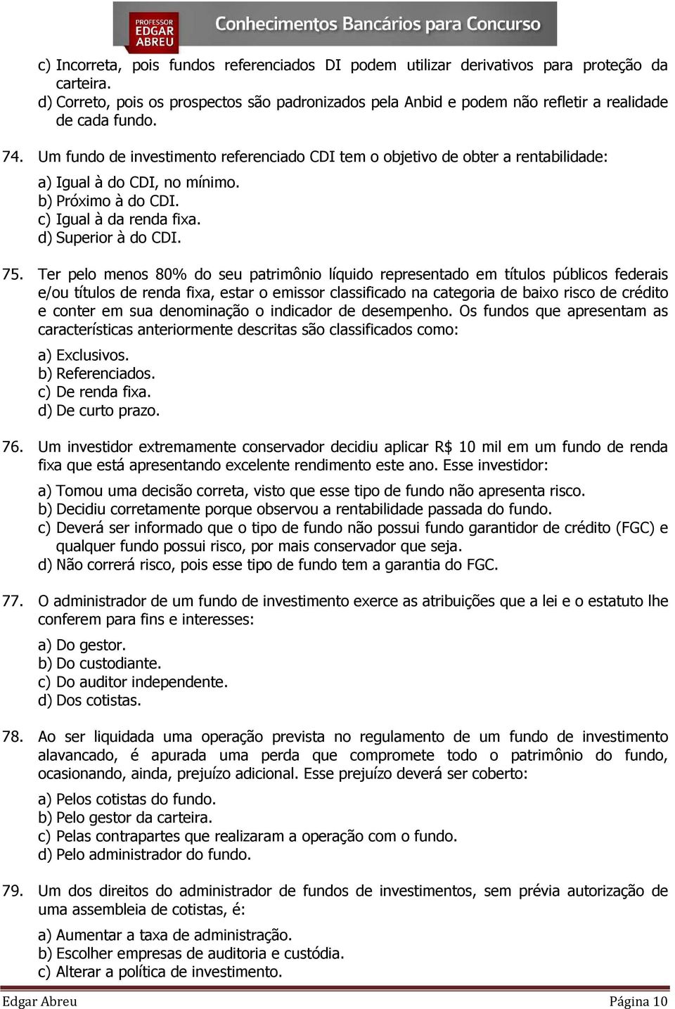 Um fundo de investimento referenciado CDI tem o objetivo de obter a rentabilidade: a) Igual à do CDI, no mínimo. b) Próximo à do CDI. c) Igual à da renda fixa. d) Superior à do CDI. 75.