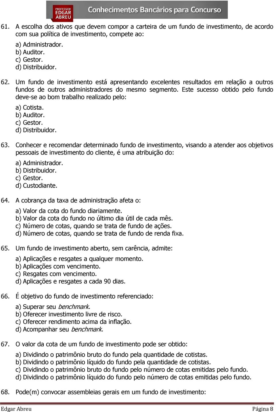 Este sucesso obtido pelo fundo deve-se ao bom trabalho realizado pelo: a) Cotista. b) Auditor. c) Gestor. d) Distribuidor. 63.