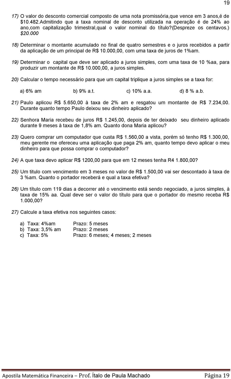 000 18) Determinar o montante acumulado no final de quatro semestres e o juros recebidos a partir da aplicação de um principal de R$ 10.000,00, com uma taxa de juros de 1%am.