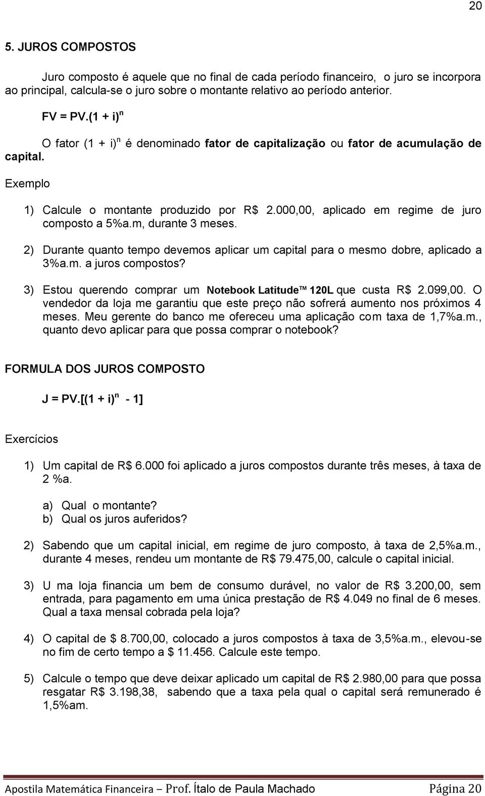 m, durante 3 meses. 2) Durante quanto tempo devemos aplicar um capital para o mesmo dobre, aplicado a 3%a.m. a juros compostos? 3) Estou querendo comprar um Notebook Latitude TM 120L que custa R$ 2.