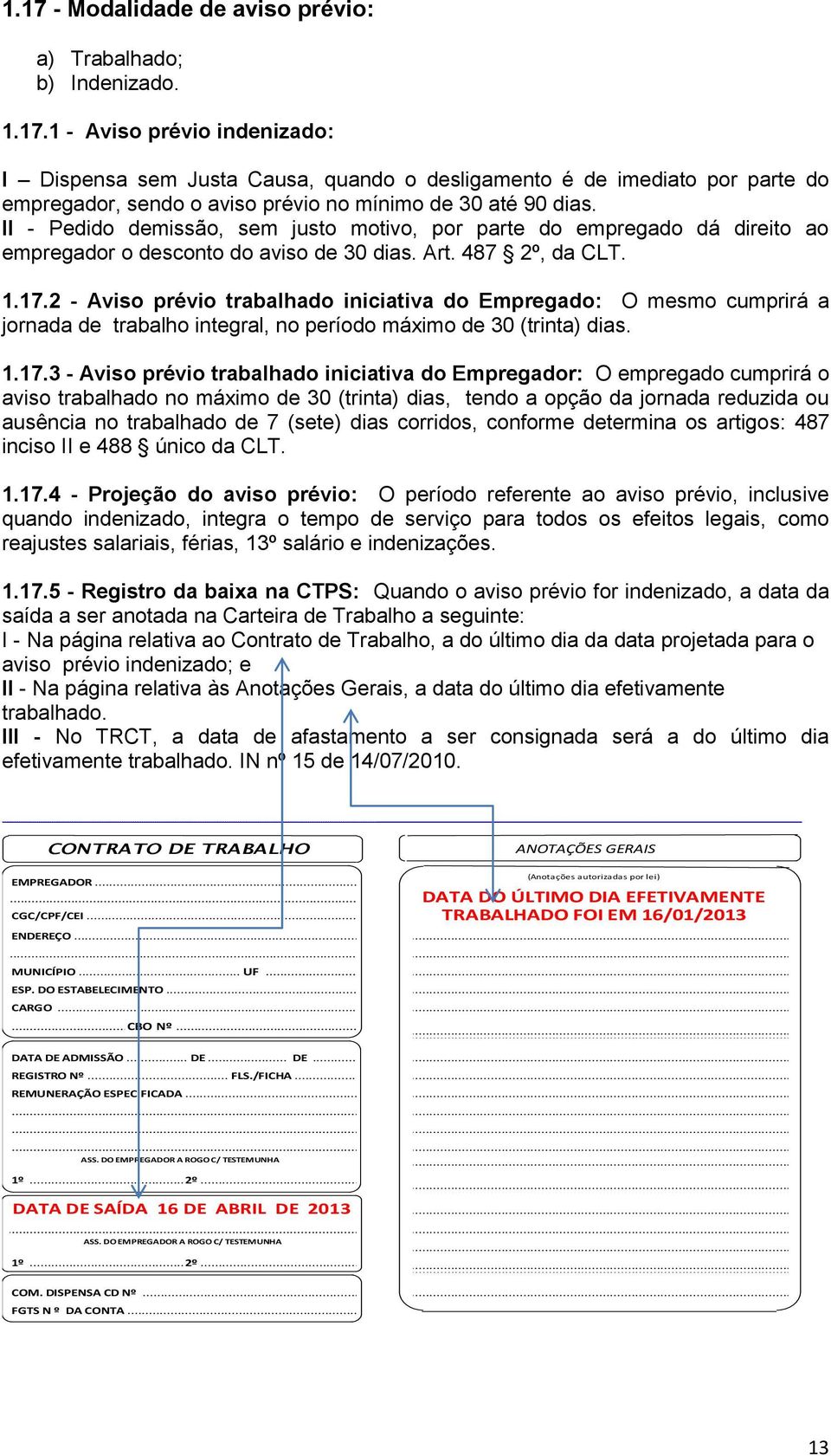 2 - Aviso prévio trabalhado iniciativa do Empregado: O mesmo cumprirá a jornada de trabalho integral, no período máximo de 30 (trinta) dias. 1.17.