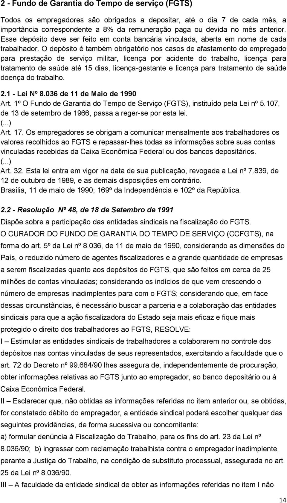 O depósito é também obrigatório nos casos de afastamento do empregado para prestação de serviço militar, licença por acidente do trabalho, licença para tratamento de saúde até 15 dias,