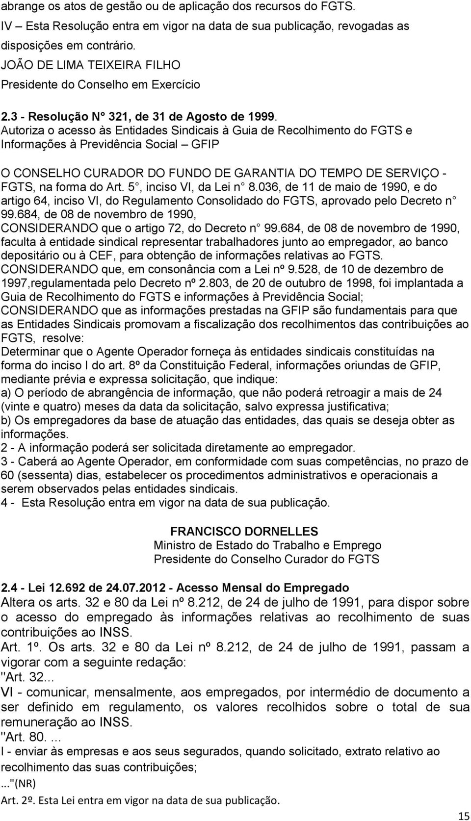 Autoriza o acesso às Entidades Sindicais à Guia de Recolhimento do FGTS e Informações à Previdência Social GFIP O CONSELHO CURADOR DO FUNDO DE GARANTIA DO TEMPO DE SERVIÇO - FGTS, na forma do Art.