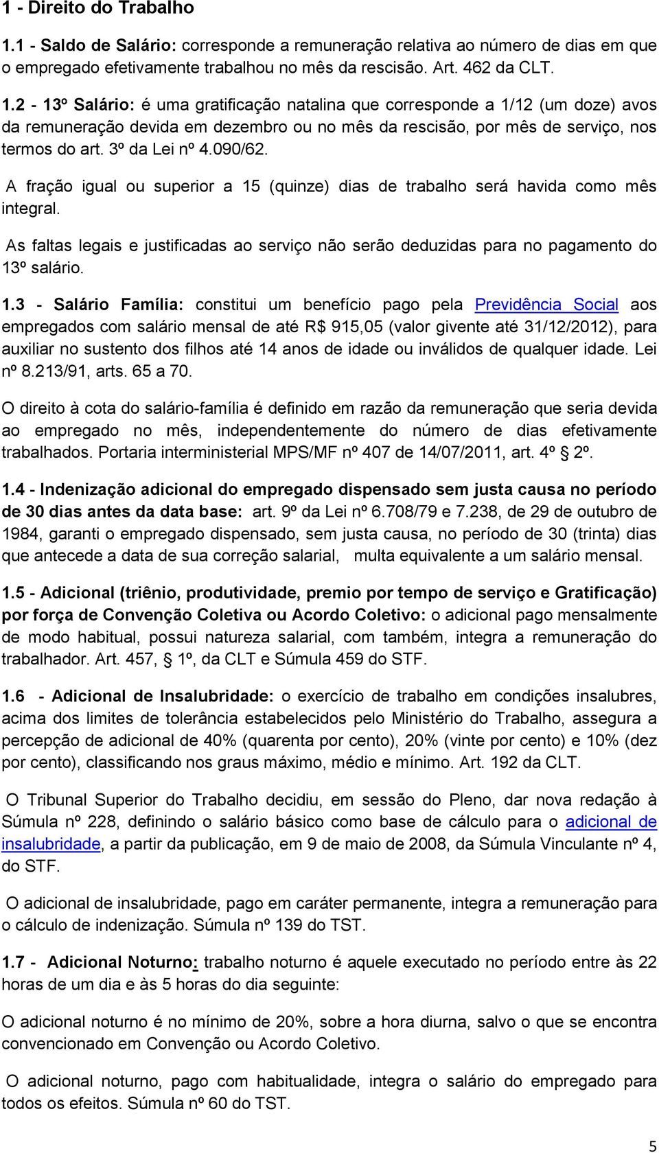 2-13º Salário: é uma gratificação natalina que corresponde a 1/12 (um doze) avos da remuneração devida em dezembro ou no mês da rescisão, por mês de serviço, nos termos do art. 3º da Lei nº 4.090/62.