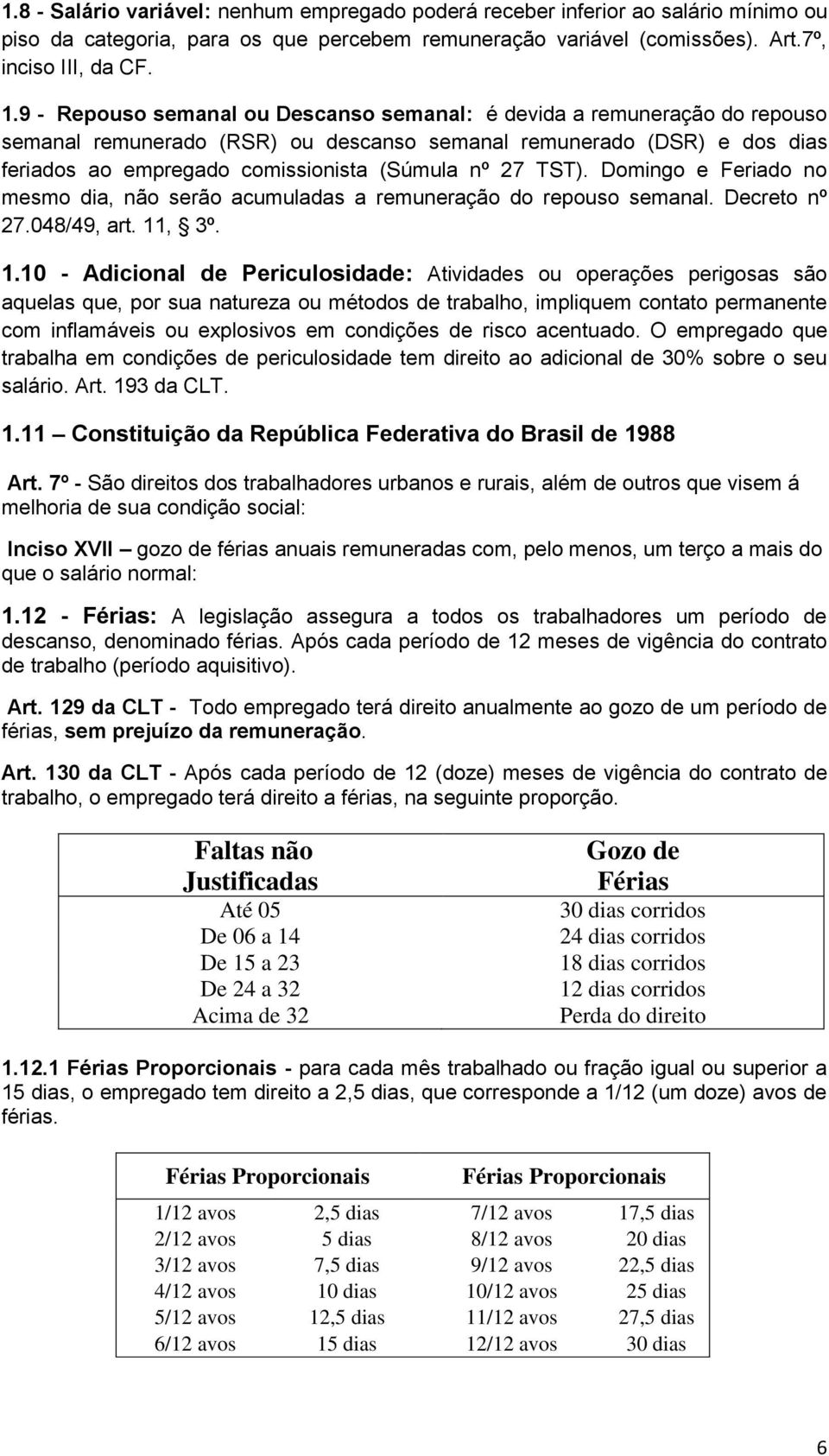 TST). Domingo e Feriado no mesmo dia, não serão acumuladas a remuneração do repouso semanal. Decreto nº 27.048/49, art. 11