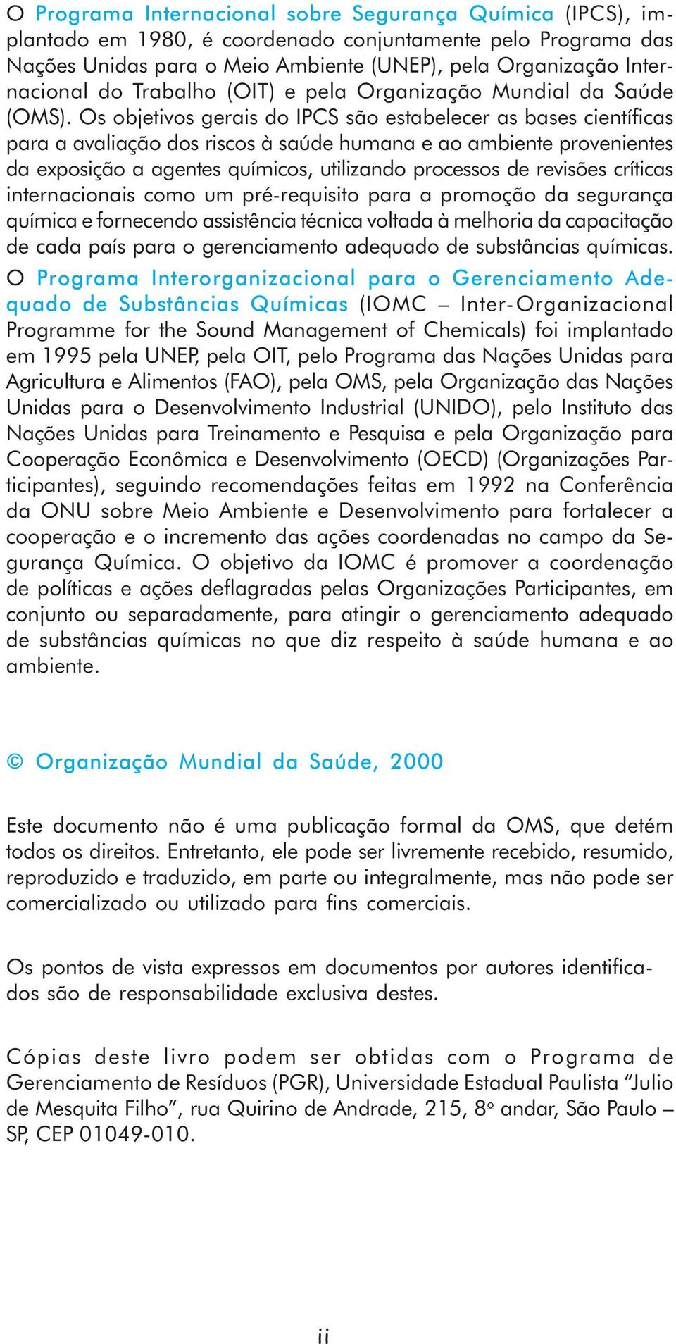 Os objetivos gerais do IPCS são estabelecer as bases científicas para a avaliação dos riscos à saúde humana e ao ambiente provenientes da exposição a agentes químicos, utilizando processos de