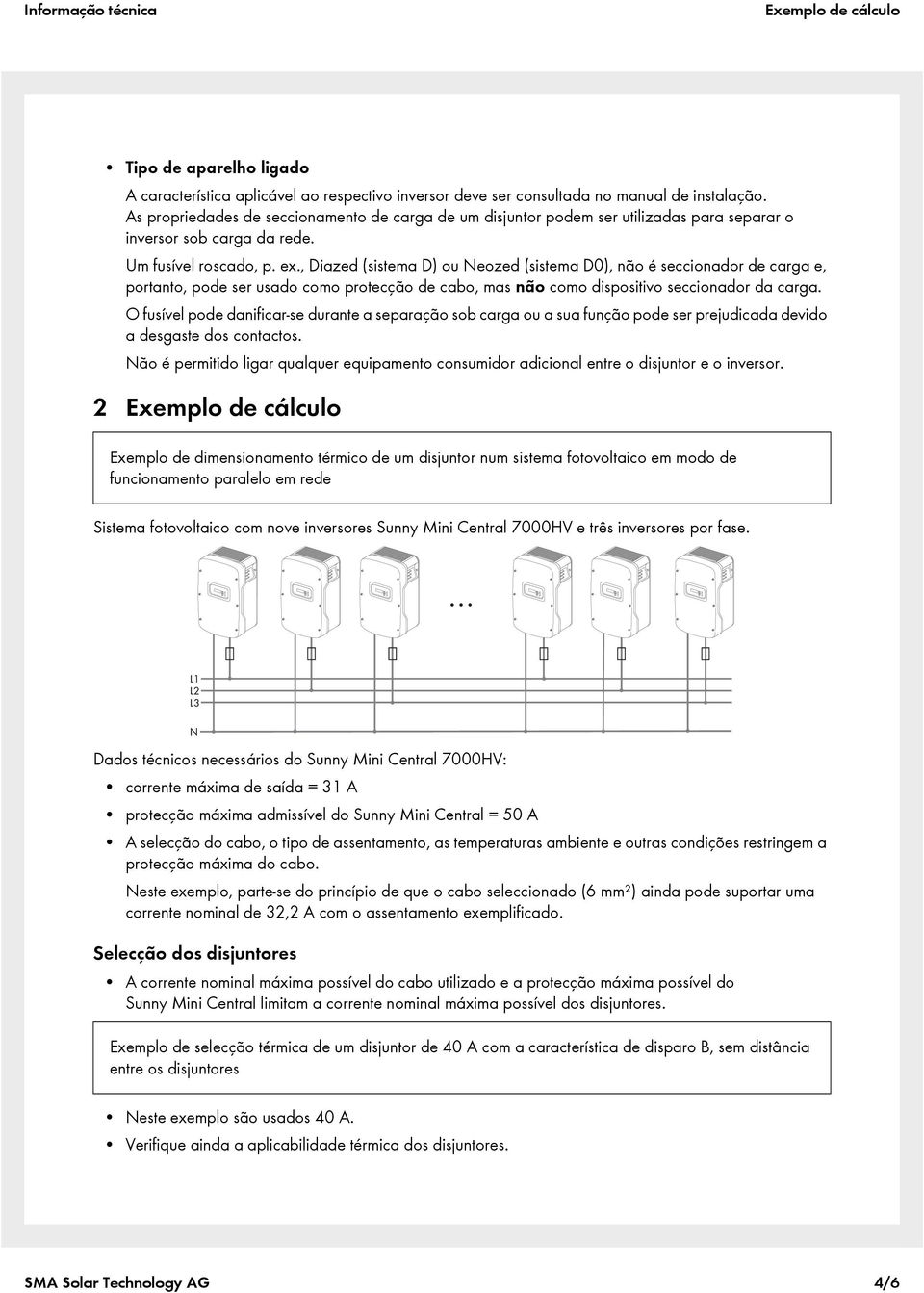 , Diazed (sistema D) ou Neozed (sistema D0), não é seccionador de carga e, portanto, pode ser usado como protecção de cabo, mas não como dispositivo seccionador da carga.