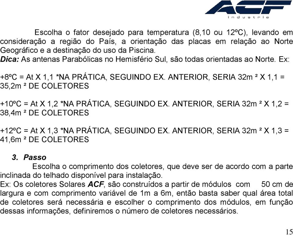 ANTERIOR, SERIA 32m ² X 1,1 = 35,2m ² DE COLETORES +10ºC = At X 1,2 *NA PRÁTICA, SEGUINDO EX. ANTERIOR, SERIA 32m ² X 1,2 = 38,4m ² DE COLETORES +12ºC = At X 1,3 *NA PRÁTICA, SEGUINDO EX.