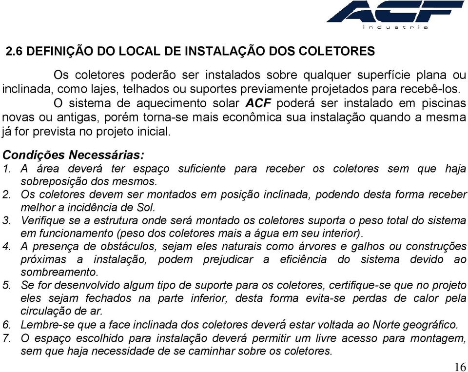 Condições Necessárias: 1. A área deverá ter espaço suficiente para receber os coletores sem que haja sobreposição dos mesmos. 2.