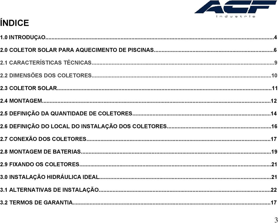 6 DEFINIÇÃO DO LOCAL DO INSTALAÇÃO DOS COLETORES...16 2.7 CONEXÃO DOS COLETORES...17 2.8 MONTAGEM DE BATERIAS...19 2.