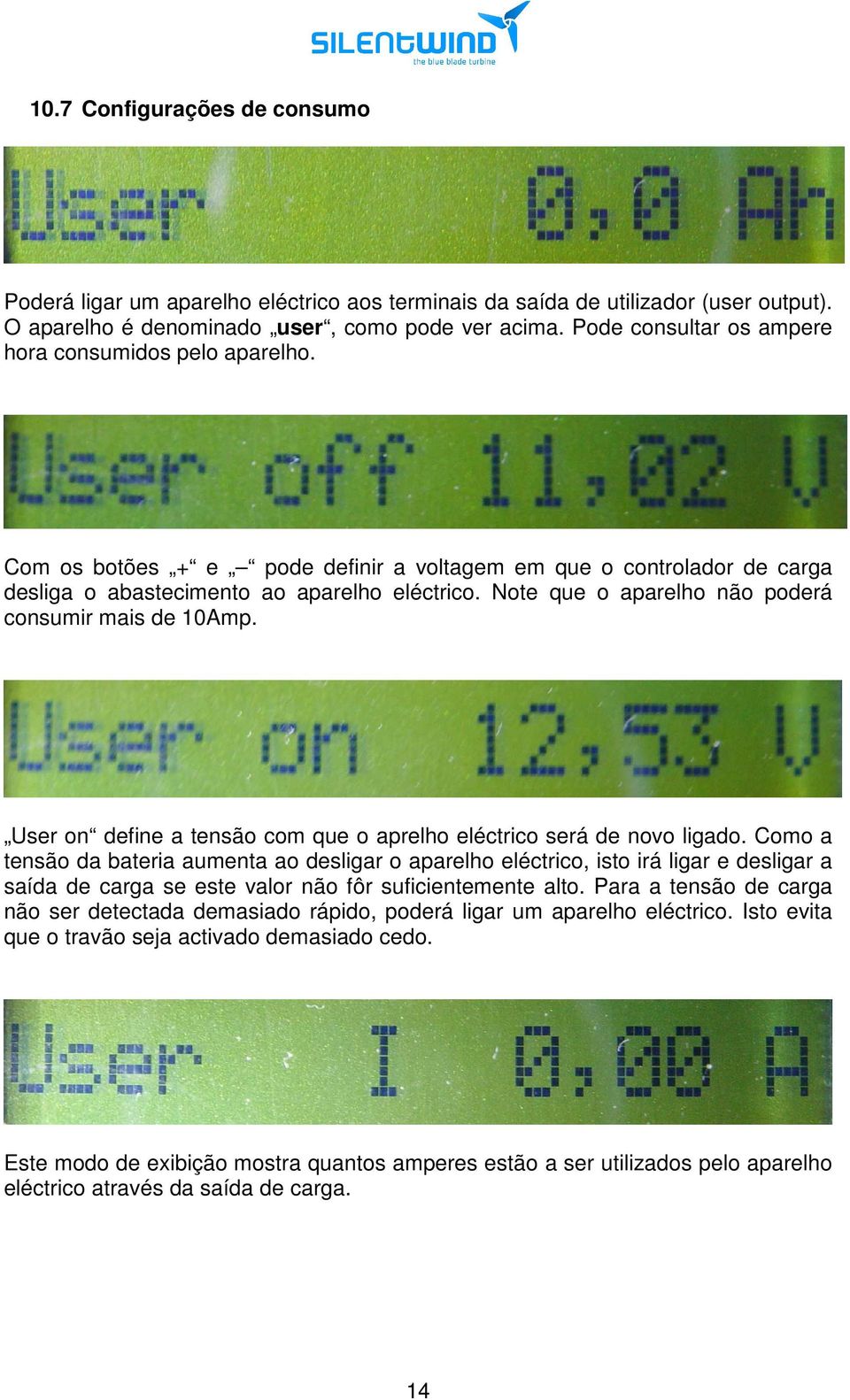 Note que o aparelho não poderá consumir mais de 10Amp. User on define a tensão com que o aprelho eléctrico será de novo ligado.