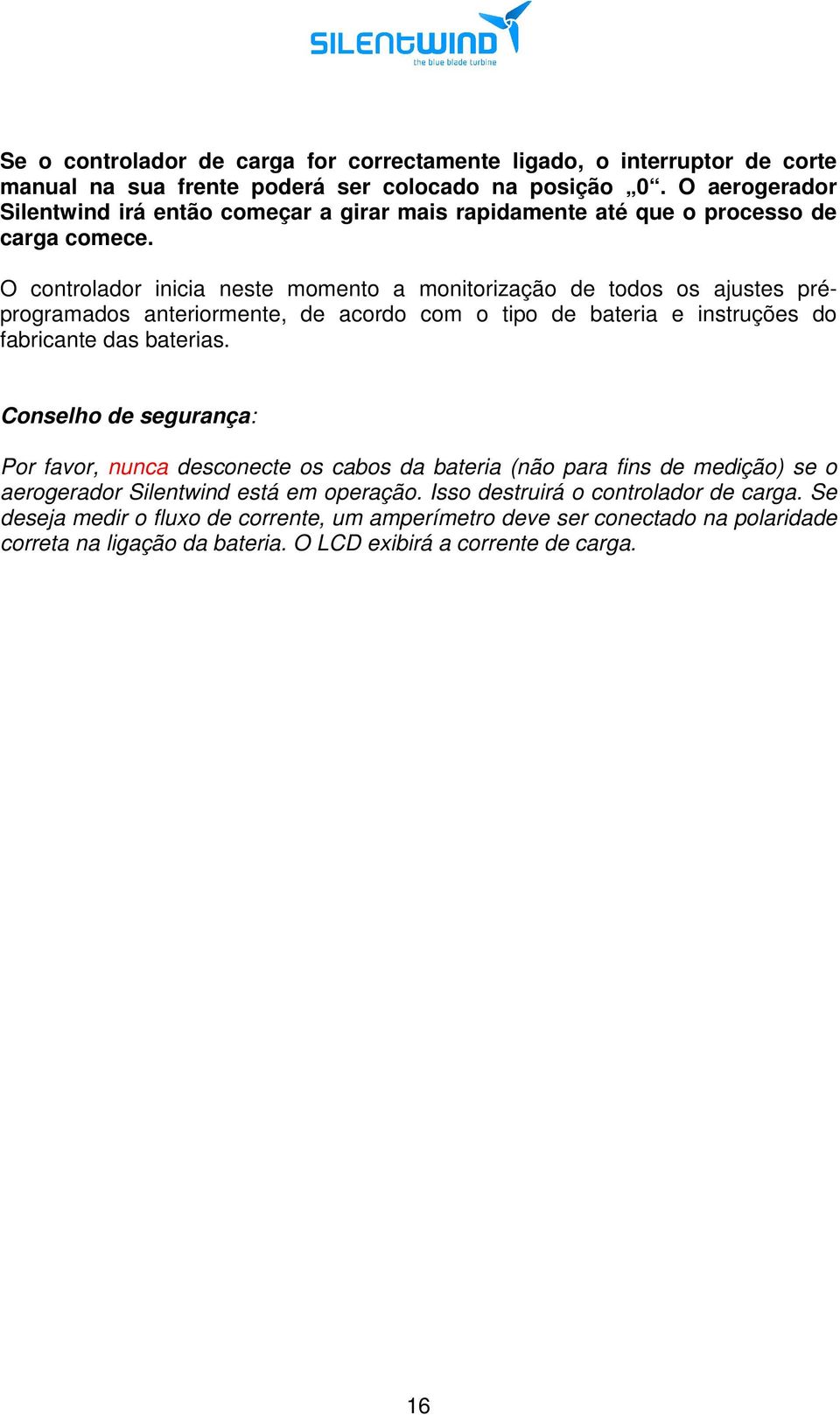 O controlador inicia neste momento a monitorização de todos os ajustes préprogramados anteriormente, de acordo com o tipo de bateria e instruções do fabricante das baterias.